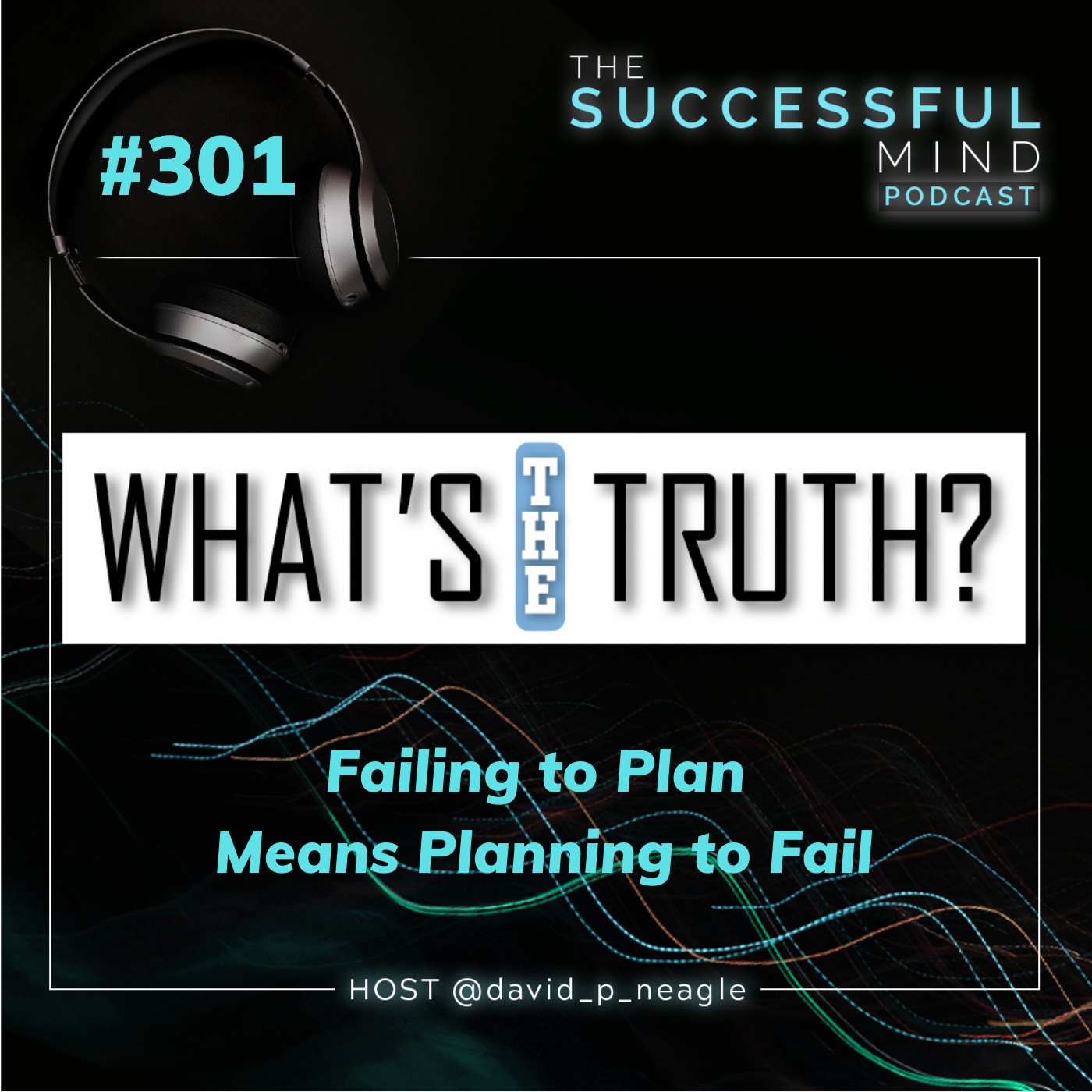 The Successful Mind Podcast- Episode 301- What's the Truth- Failing to Plan Means Planning to Fail