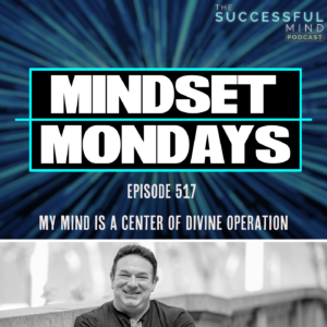 The Successful Mind Podcast - Episode 517 - My Mind is a Center of Divine Operation