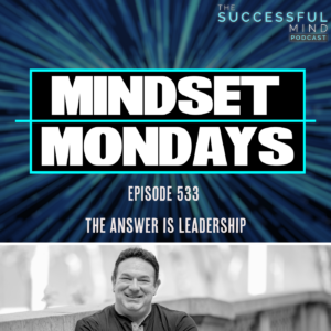 The Successful Mind Podcast - Episode 533 - The Answer is Leadership