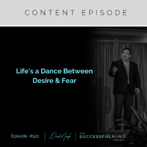 The Successful Mind Podcast - Episode 521 - Life's a dance Between Desire & Fear