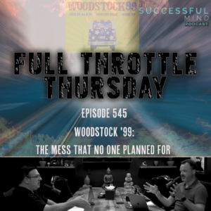 The Successful Mind Podcast - Full Throttle Thursday - Woodstock ’99: The Mess That No One Planned For