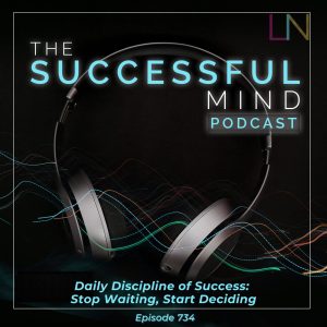 daily discipline of success — The Successful Mind Podcast Episode 734