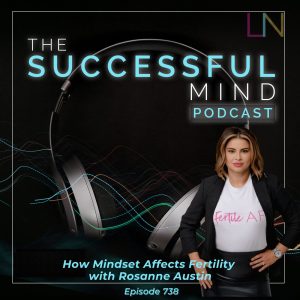 how mindset affects fertility — The Successful Mind Podcast Episode 738