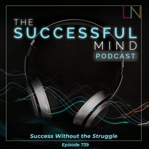 success without the struggle — The Successful Mind Podcast Episode 739