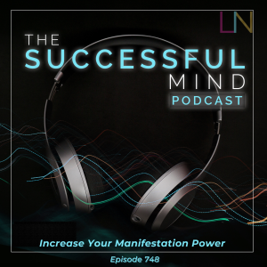 increase your manifestation power — The Successful Mind Podcast Episode 748