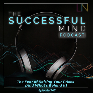 fear of raising your prices — The Successful Mind Podcast Episode 747