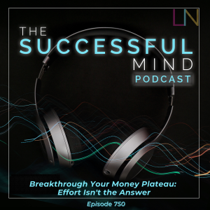 breakthrough your money plateau — The Successful Mind Podcast Episode 750